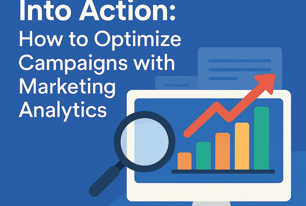 Turning Data Into Action: How to Optimize Campaigns with Marketing Analytics