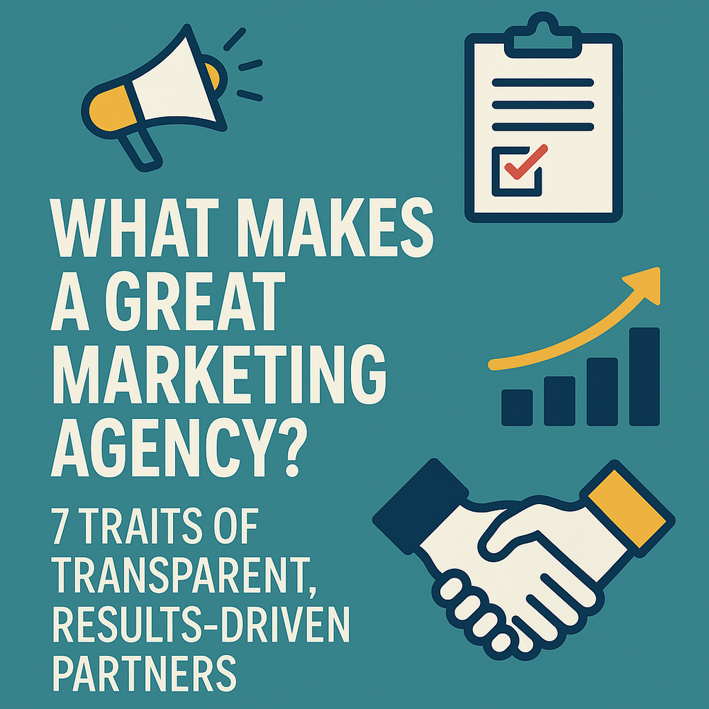 What Makes a Great Marketing Agency? 7 Traits of Transparent, Results-Driven Partners