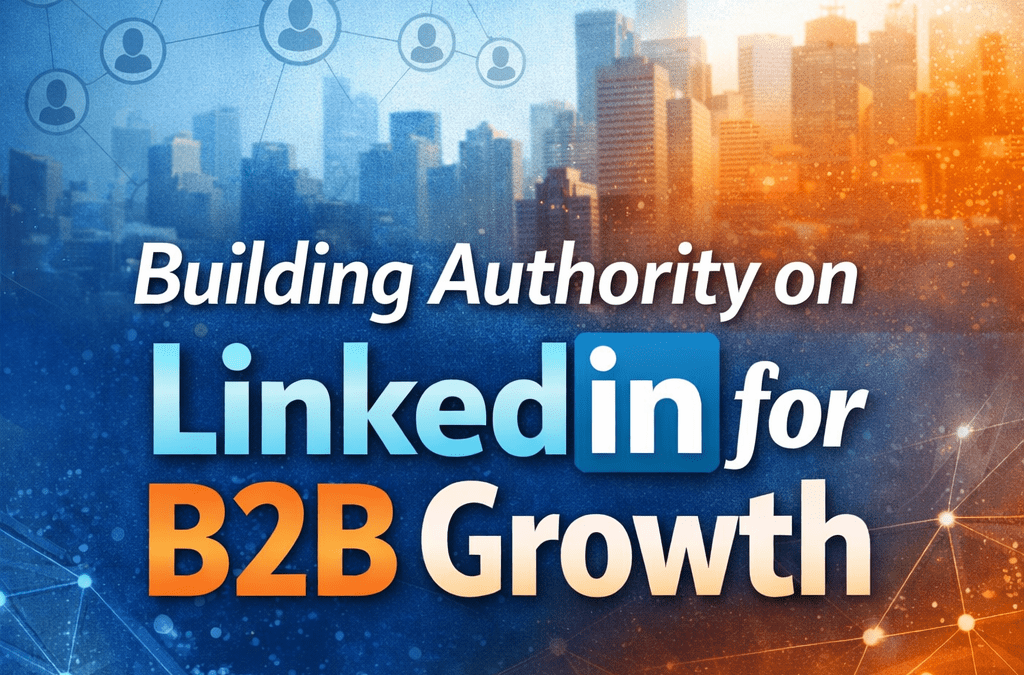 Building Authority on LinkedIn for B2B Growth